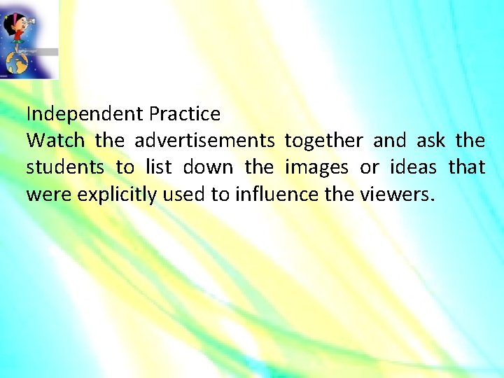 Independent Practice Watch the advertisements together and ask the students to list down the