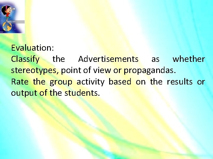 Evaluation: Classify the Advertisements as whether stereotypes, point of view or propagandas. Rate the