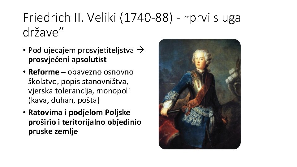 Friedrich II. Veliki (1740 -88) - ˶prvi sluga države” • Pod ujecajem prosvjetiteljstva prosvjećeni