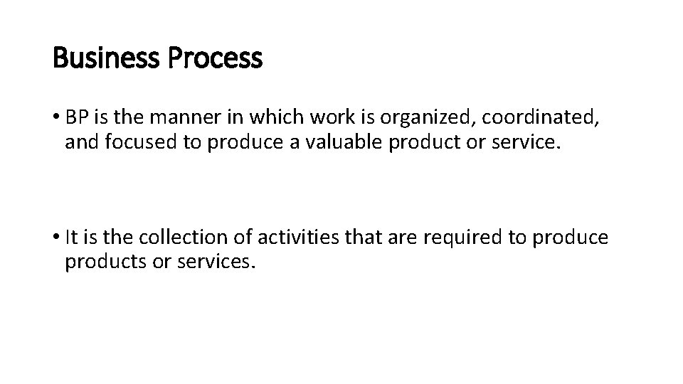 Business Process • BP is the manner in which work is organized, coordinated, and