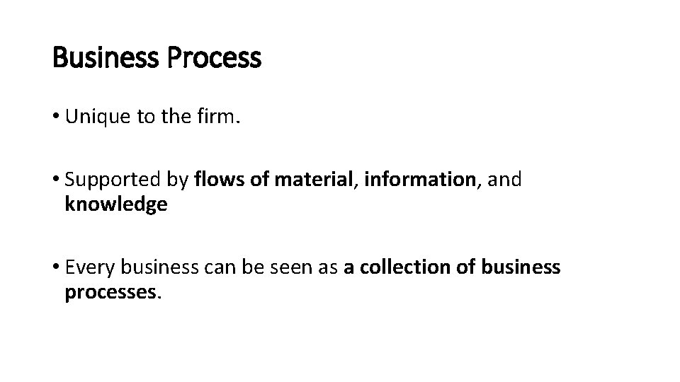 Business Process • Unique to the firm. • Supported by flows of material, information,