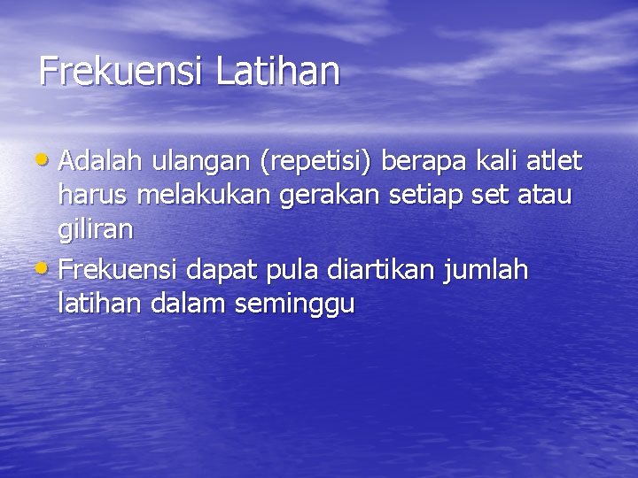 Frekuensi Latihan • Adalah ulangan (repetisi) berapa kali atlet harus melakukan gerakan setiap set