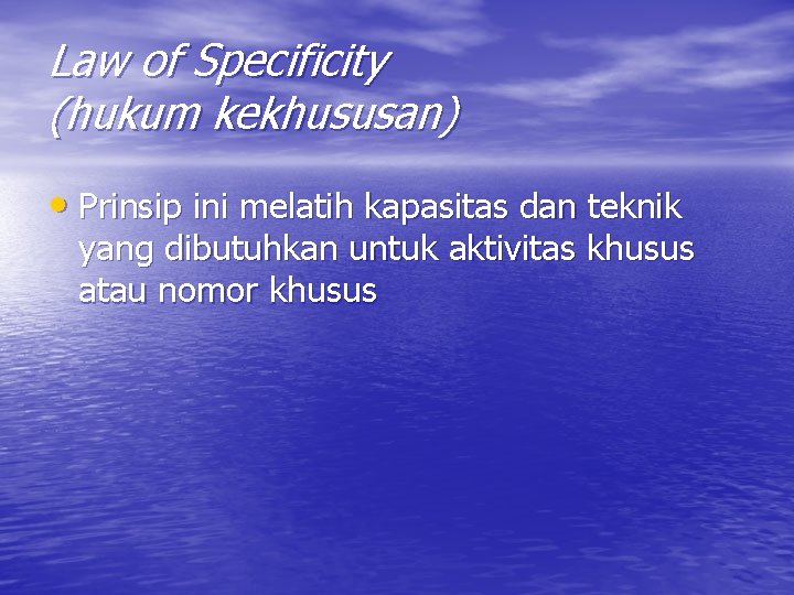 Law of Specificity (hukum kekhususan) • Prinsip ini melatih kapasitas dan teknik yang dibutuhkan