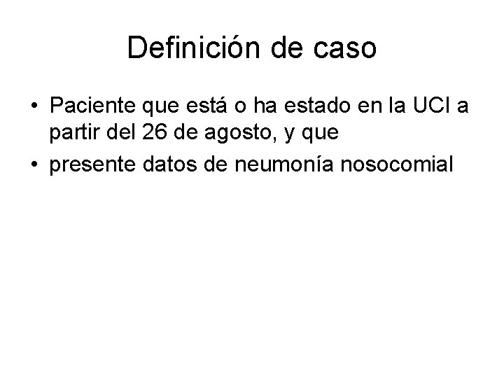 Definición de caso • Paciente que está o ha estado en la UCI a