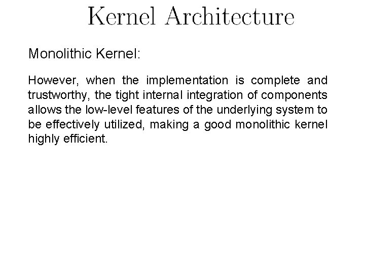 Monolithic Kernel: However, when the implementation is complete and trustworthy, the tight internal integration Monolithic Kernel: However, when the implementation is complete and trustworthy, the tight internal integration