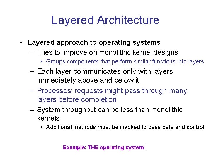 Layered Architecture • Layered approach to operating systems – Tries to improve on monolithic Layered Architecture • Layered approach to operating systems – Tries to improve on monolithic