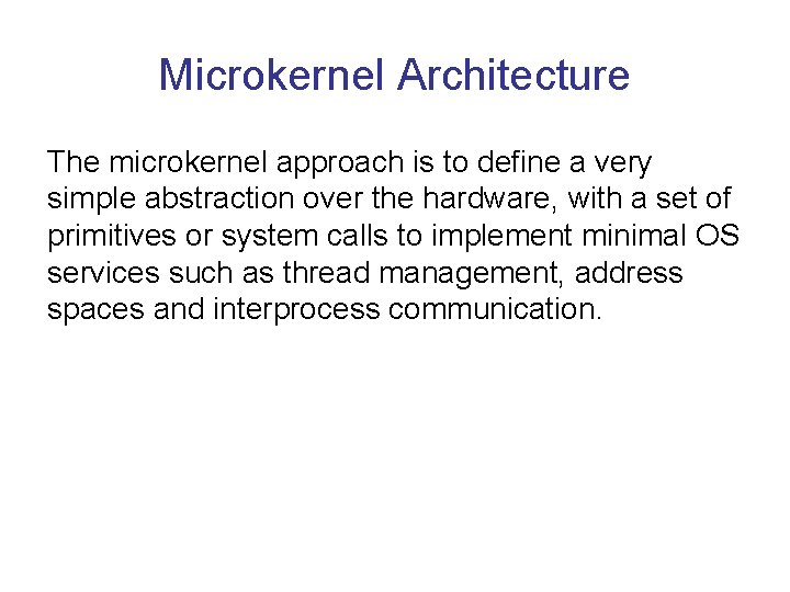 Microkernel Architecture The microkernel approach is to define a very simple abstraction over the Microkernel Architecture The microkernel approach is to define a very simple abstraction over the
