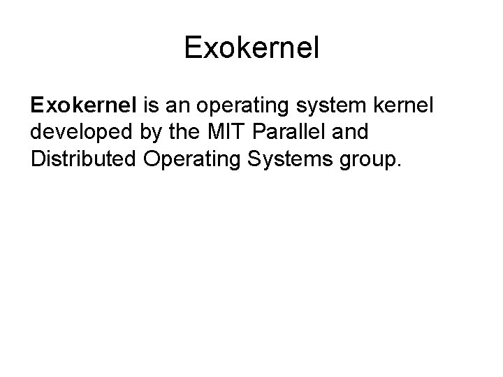 Exokernel is an operating system kernel developed by the MIT Parallel and Distributed Operating Exokernel is an operating system kernel developed by the MIT Parallel and Distributed Operating