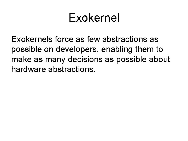 Exokernels force as few abstractions as possible on developers, enabling them to make as Exokernels force as few abstractions as possible on developers, enabling them to make as