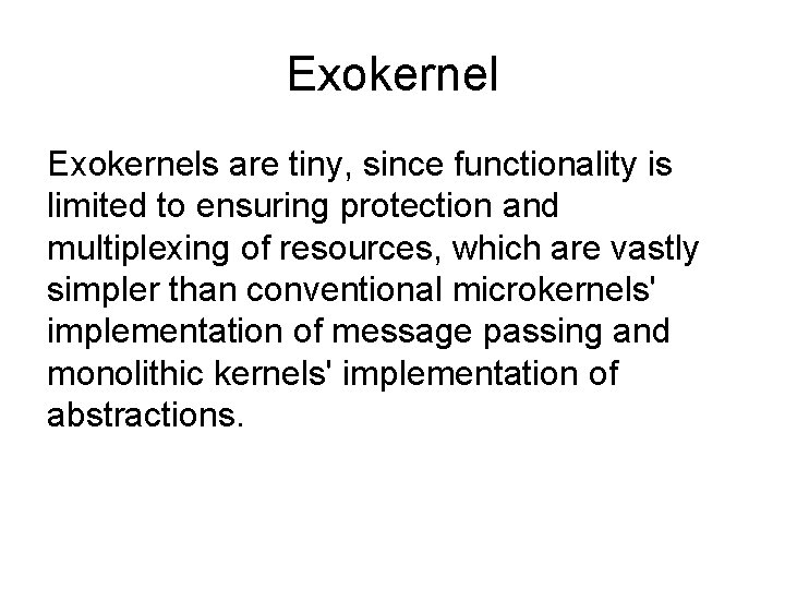 Exokernels are tiny, since functionality is limited to ensuring protection and multiplexing of resources, Exokernels are tiny, since functionality is limited to ensuring protection and multiplexing of resources,