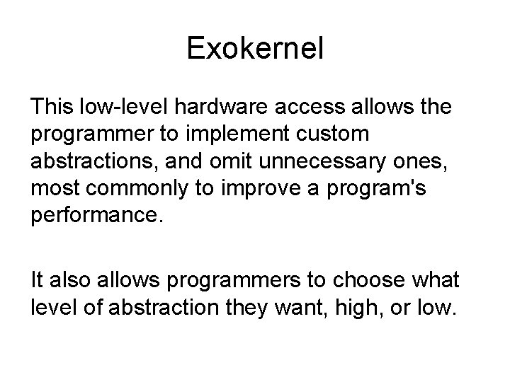 Exokernel This low-level hardware access allows the programmer to implement custom abstractions, and omit Exokernel This low-level hardware access allows the programmer to implement custom abstractions, and omit