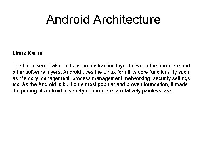 Android Architecture Linux Kernel The Linux kernel also acts as an abstraction layer between Android Architecture Linux Kernel The Linux kernel also acts as an abstraction layer between