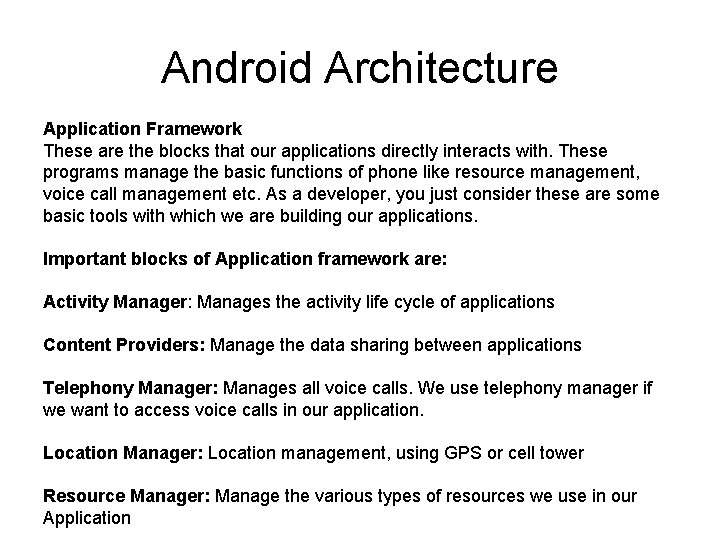 Android Architecture Application Framework These are the blocks that our applications directly interacts with. Android Architecture Application Framework These are the blocks that our applications directly interacts with.