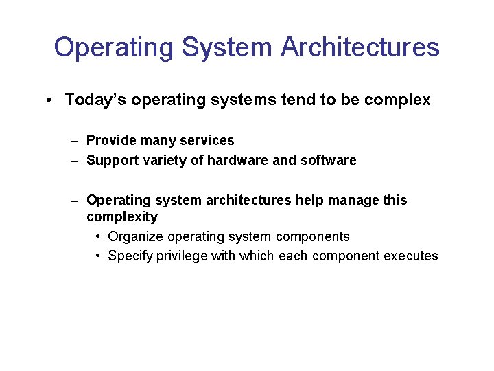 Operating System Architectures • Today’s operating systems tend to be complex – Provide many Operating System Architectures • Today’s operating systems tend to be complex – Provide many