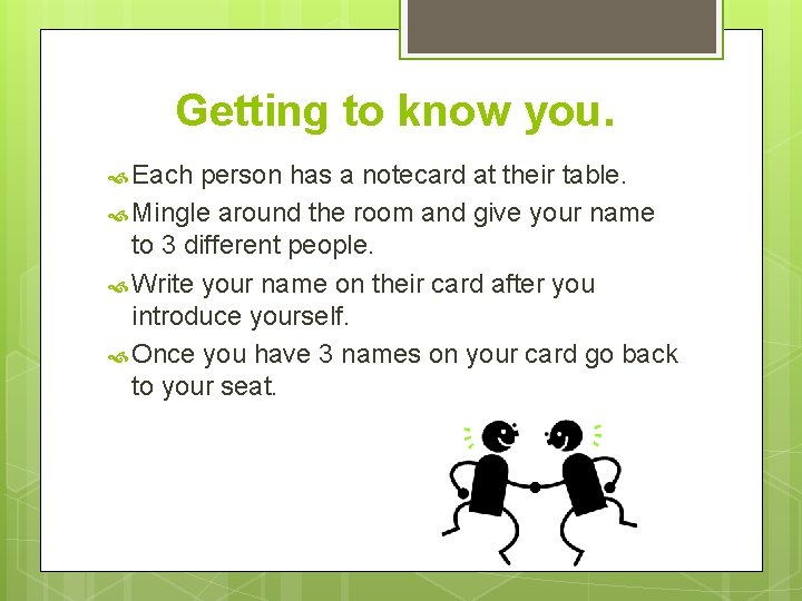 Getting to know you. Each person has a notecard at their table. Mingle around