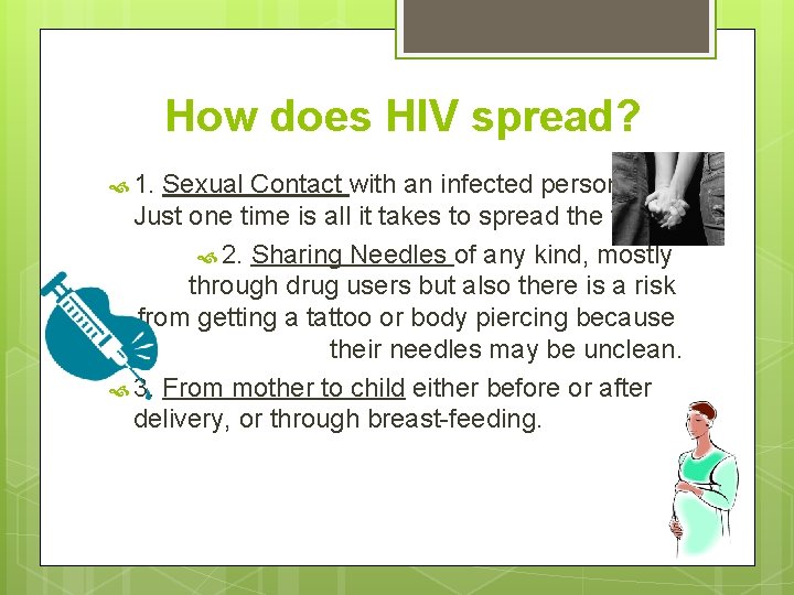 How does HIV spread? 1. Sexual Contact with an infected person. Just one time How does HIV spread? 1. Sexual Contact with an infected person. Just one time