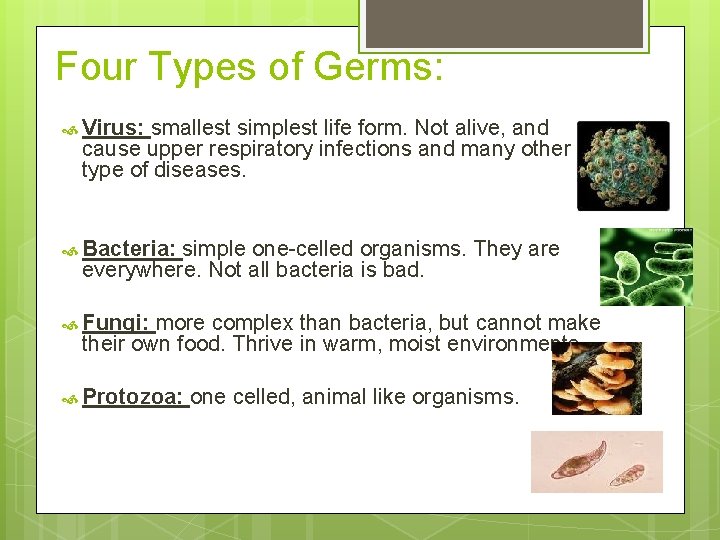 Four Types of Germs: Virus: smallest simplest life form. Not alive, and cause upper