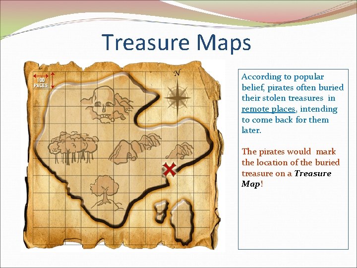 Treasure Maps According to popular belief, pirates often buried their stolen treasures in remote