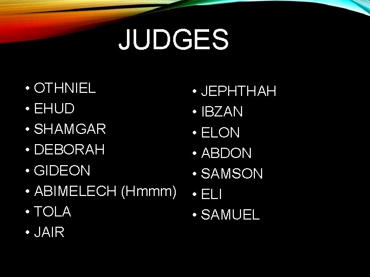 JUDGES • OTHNIEL • EHUD • SHAMGAR • DEBORAH • GIDEON • ABIMELECH (Hmmm)