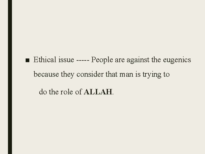 ■ Ethical issue ----- People are against the eugenics because they consider that man