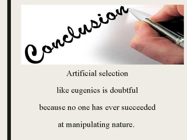 Artificial selection like eugenics is doubtful because no one has ever succeeded at manipulating