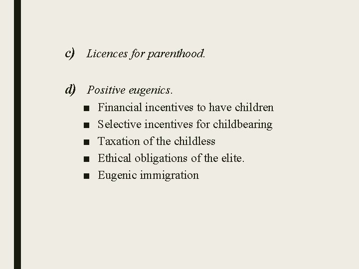 c) Licences for parenthood. d) Positive eugenics. ■ ■ ■ Financial incentives to have