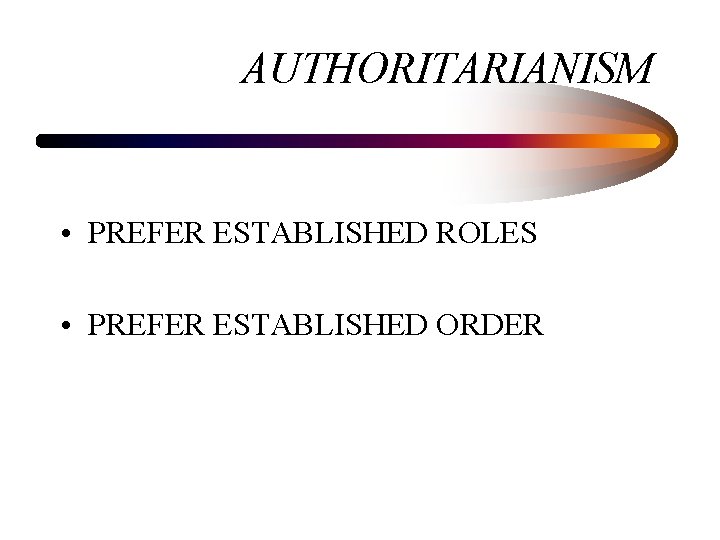 AUTHORITARIANISM • PREFER ESTABLISHED ROLES • PREFER ESTABLISHED ORDER 