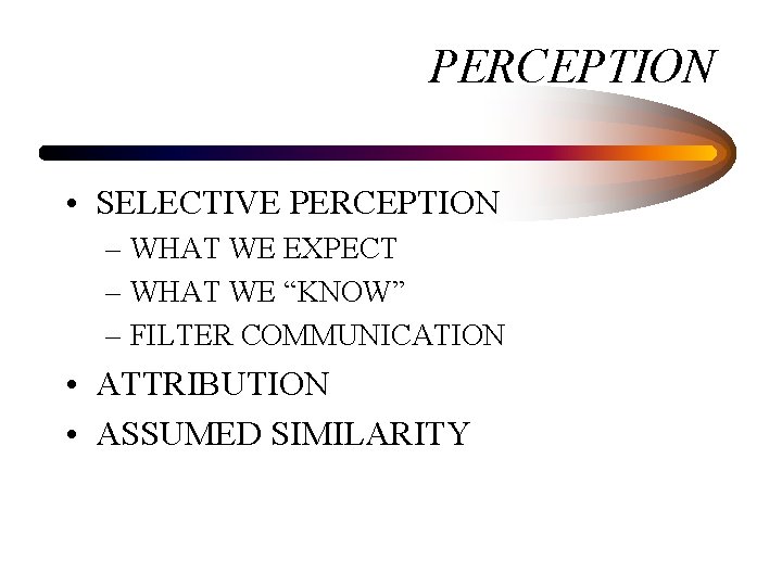 PERCEPTION • SELECTIVE PERCEPTION – WHAT WE EXPECT – WHAT WE “KNOW” – FILTER