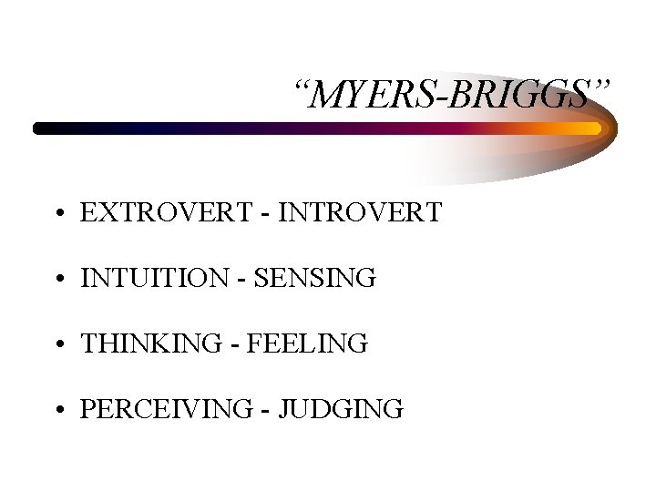 “MYERS-BRIGGS” • EXTROVERT - INTROVERT • INTUITION - SENSING • THINKING - FEELING •