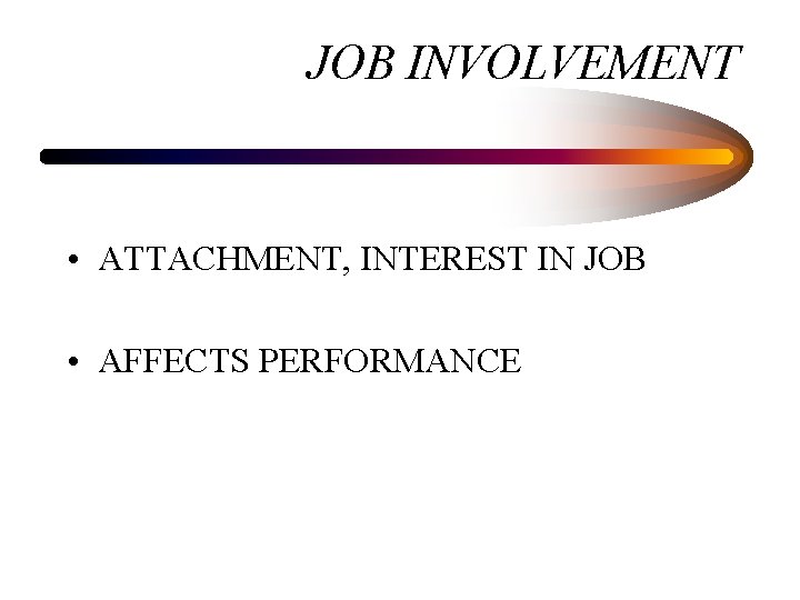 JOB INVOLVEMENT • ATTACHMENT, INTEREST IN JOB • AFFECTS PERFORMANCE 
