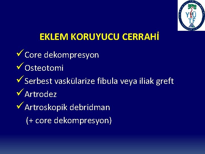 EKLEM KORUYUCU CERRAHİ üCore dekompresyon üOsteotomi üSerbest vaskülarize fibula veya iliak greft üArtrodez üArtroskopik