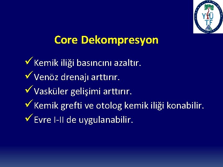 Core Dekompresyon üKemik iliği basıncını azaltır. üVenöz drenajı arttırır. üVasküler gelişimi arttırır. üKemik grefti