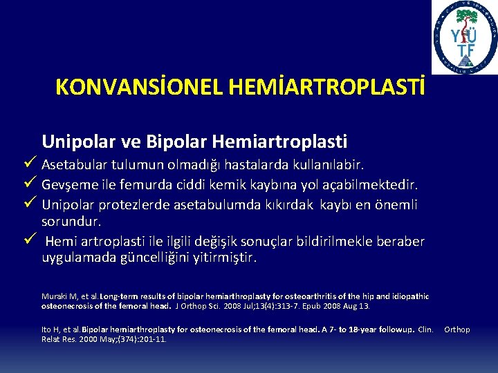 KONVANSİONEL HEMİARTROPLASTİ Unipolar ve Bipolar Hemiartroplasti ü Asetabular tulumun olmadığı hastalarda kullanılabir. ü Gevşeme