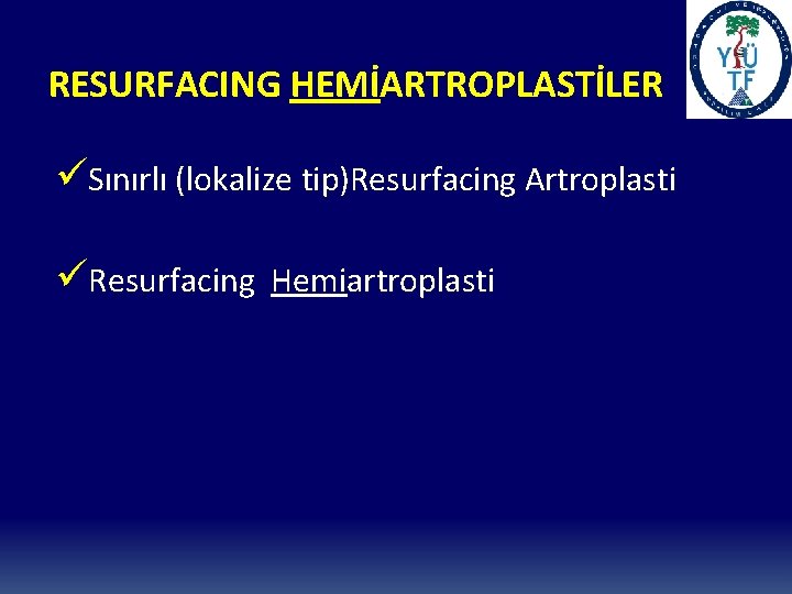 RESURFACING HEMİARTROPLASTİLER üSınırlı (lokalize tip)Resurfacing Artroplasti üResurfacing Hemiartroplasti 