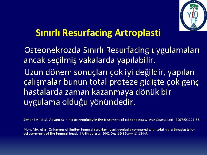 Sınırlı Resurfacing Artroplasti Osteonekrozda Sınırlı Resurfacing uygulamaları ancak seçilmiş vakalarda yapılabilir. Uzun dönem sonuçları