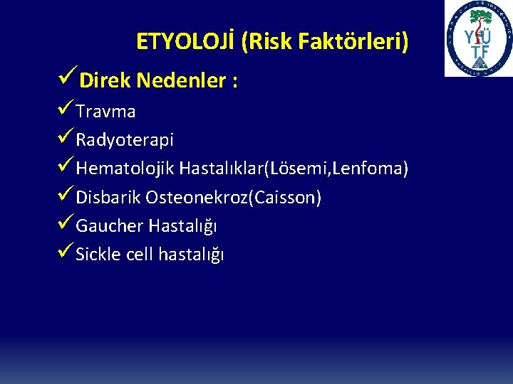 ETYOLOJİ (Risk Faktörleri) üDirek Nedenler : üTravma üRadyoterapi üHematolojik Hastalıklar(Lösemi, Lenfoma) üDisbarik Osteonekroz(Caisson) üGaucher