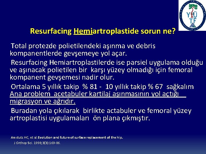 Resurfacing Hemiartroplastide sorun ne? Total protezde polietilendeki aşınma ve debris kompanentlerde gevşemeye yol açar.