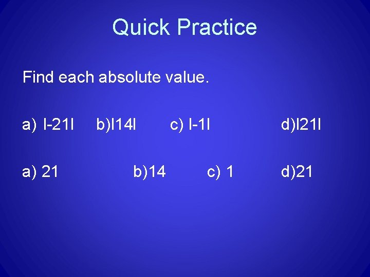Quick Practice Find each absolute value. a) l-21 l a) 21 b)l 14 l