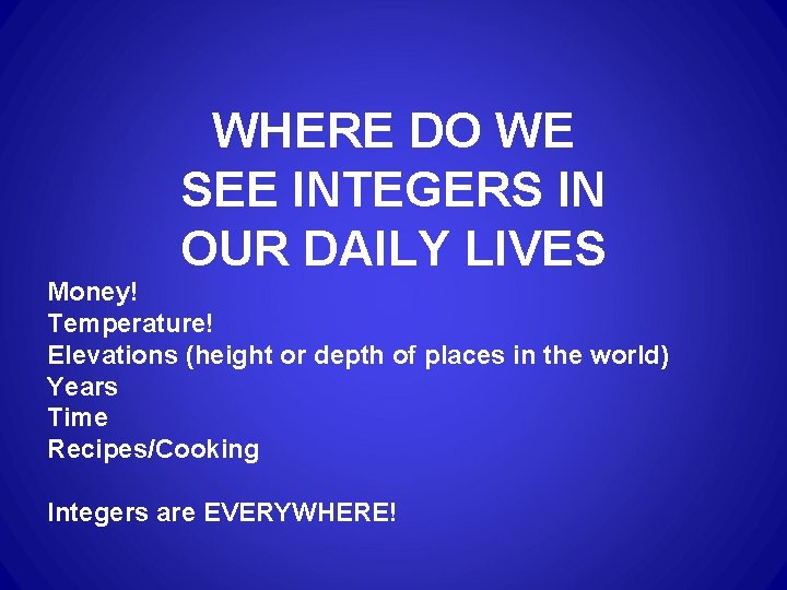 WHERE DO WE SEE INTEGERS IN OUR DAILY LIVES Money! Temperature! Elevations (height or