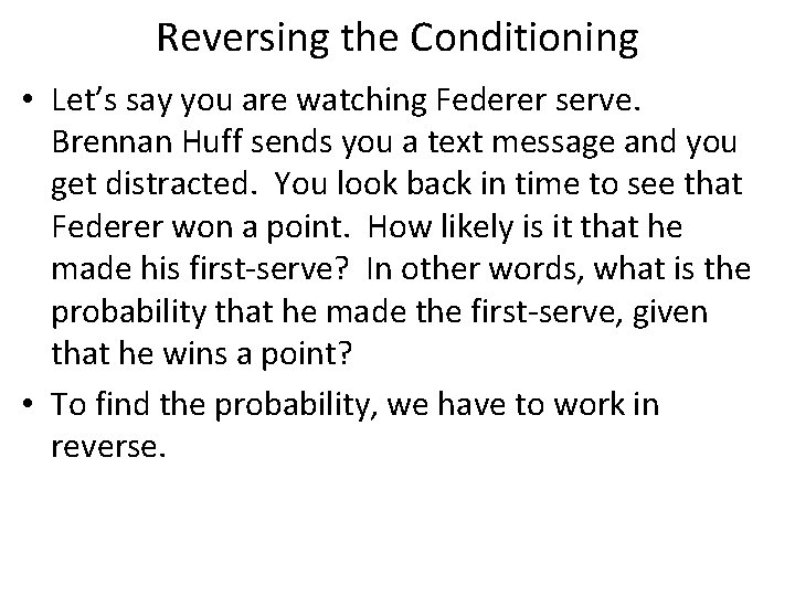 Reversing the Conditioning • Let’s say you are watching Federer serve. Brennan Huff sends