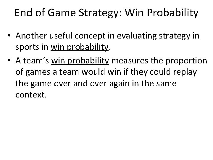 End of Game Strategy: Win Probability • Another useful concept in evaluating strategy in