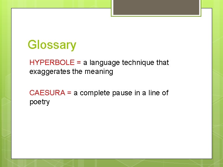 Glossary HYPERBOLE = a language technique that exaggerates the meaning CAESURA = a complete