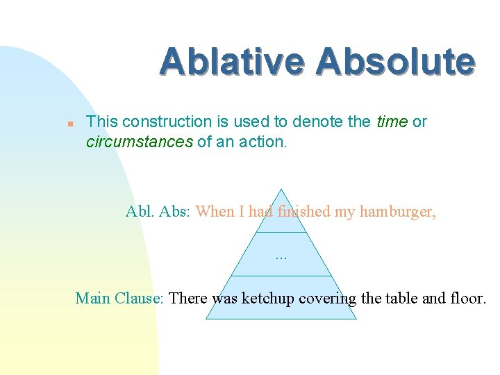Ablative Absolute n This construction is used to denote the time or circumstances of