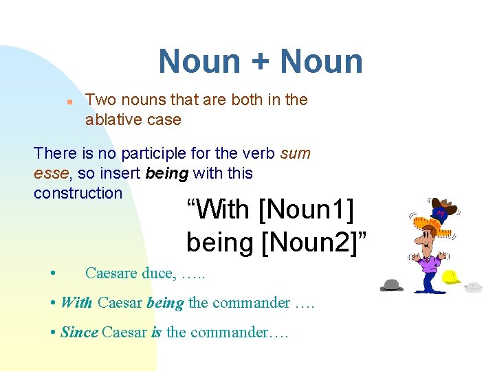 Noun + Noun n Two nouns that are both in the ablative case There