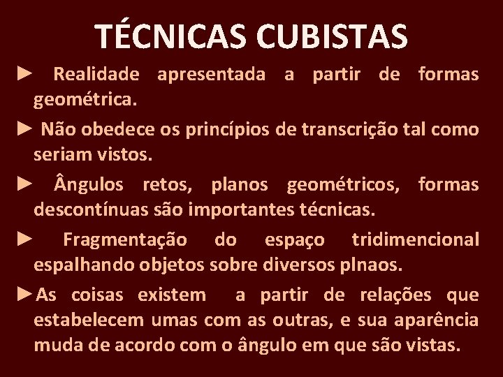 TÉCNICAS CUBISTAS ► Realidade apresentada a partir de formas geométrica. ► Não obedece os