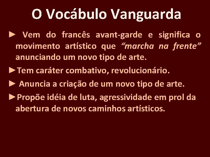 O Vocábulo Vanguarda ► Vem do francês avant-garde e significa o movimento artístico que