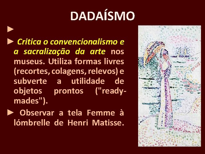 DADAÍSMO ► ► Critica o convencionalismo e a sacralização da arte nos museus. Utiliza