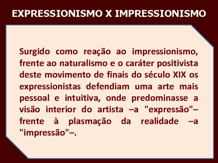 EXPRESSIONISMO X IMPRESSIONISMO Surgido como reação ao impressionismo, frente ao naturalismo e o caráter