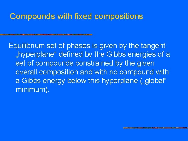 Compounds with fixed compositions Equilibrium set of phases is given by the tangent „hyperplane“