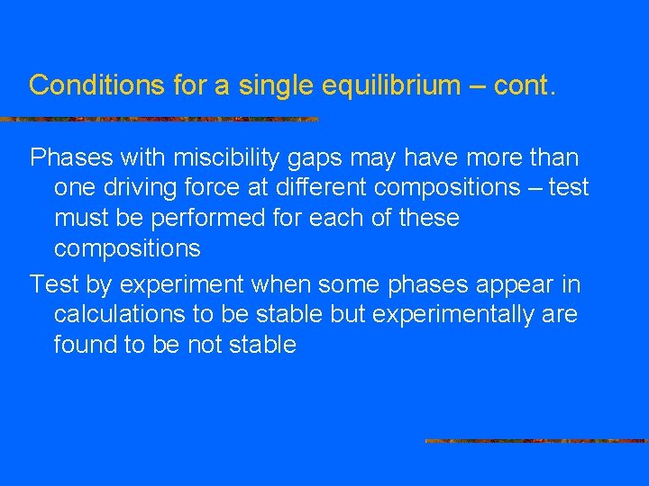 Conditions for a single equilibrium – cont. Phases with miscibility gaps may have more